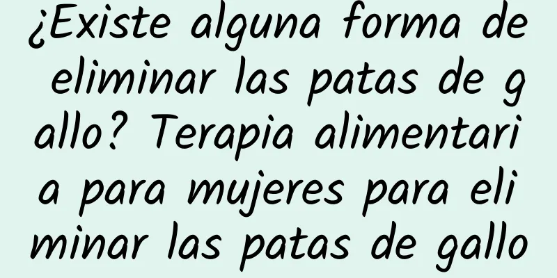 ¿Existe alguna forma de eliminar las patas de gallo? Terapia alimentaria para mujeres para eliminar las patas de gallo