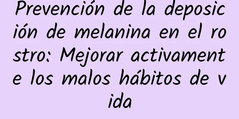 Prevención de la deposición de melanina en el rostro: Mejorar activamente los malos hábitos de vida