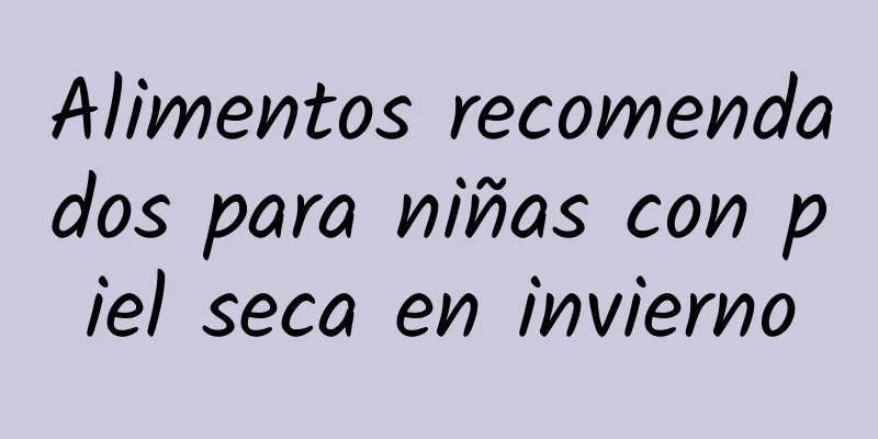 Alimentos recomendados para niñas con piel seca en invierno