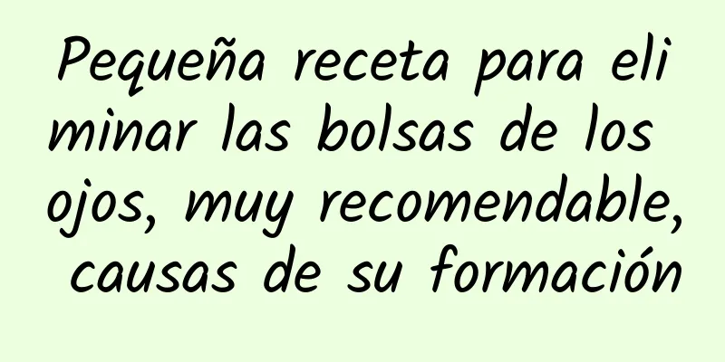 Pequeña receta para eliminar las bolsas de los ojos, muy recomendable, causas de su formación