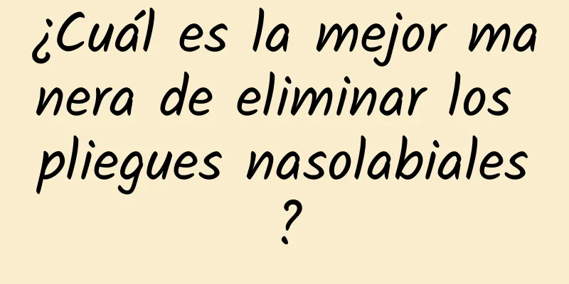 ¿Cuál es la mejor manera de eliminar los pliegues nasolabiales?