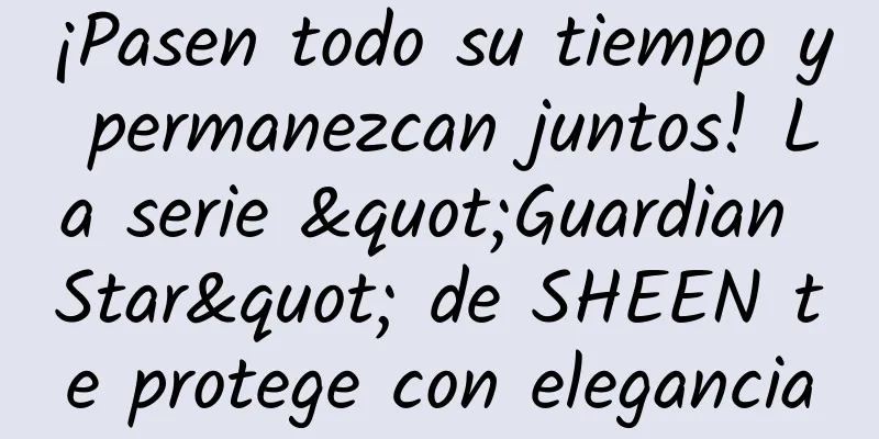 ¡Pasen todo su tiempo y permanezcan juntos! La serie "Guardian Star" de SHEEN te protege con elegancia