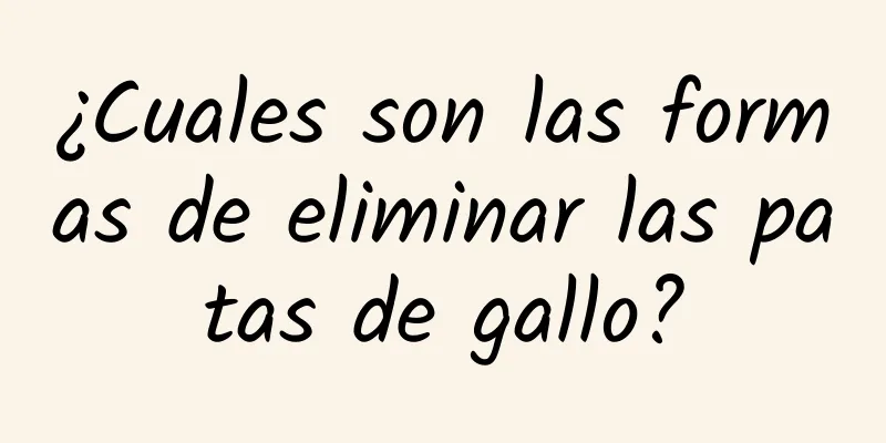 ¿Cuales son las formas de eliminar las patas de gallo?