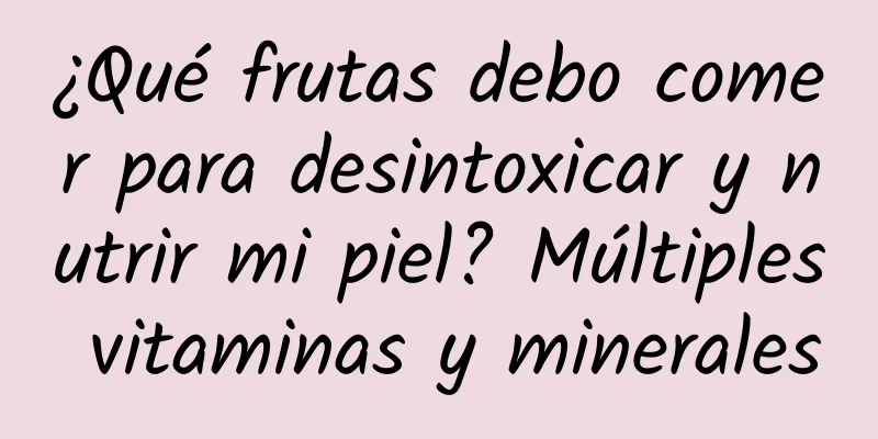 ¿Qué frutas debo comer para desintoxicar y nutrir mi piel? Múltiples vitaminas y minerales