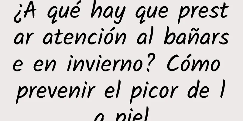 ¿A qué hay que prestar atención al bañarse en invierno? Cómo prevenir el picor de la piel