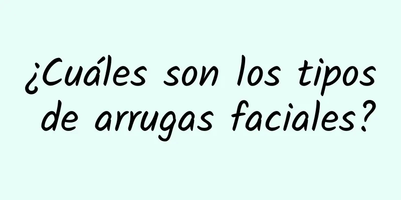 ¿Cuáles son los tipos de arrugas faciales?