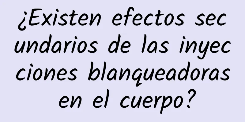 ¿Existen efectos secundarios de las inyecciones blanqueadoras en el cuerpo?