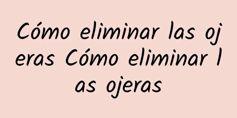 Cómo eliminar las ojeras Cómo eliminar las ojeras