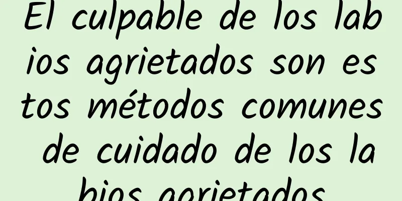 El culpable de los labios agrietados son estos métodos comunes de cuidado de los labios agrietados