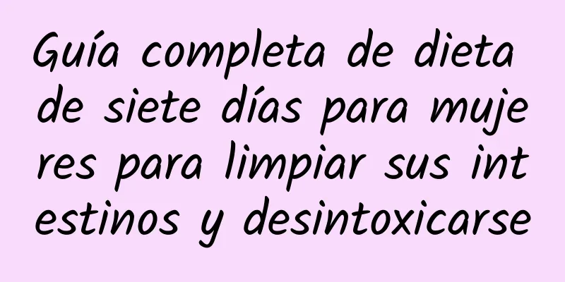 Guía completa de dieta de siete días para mujeres para limpiar sus intestinos y desintoxicarse