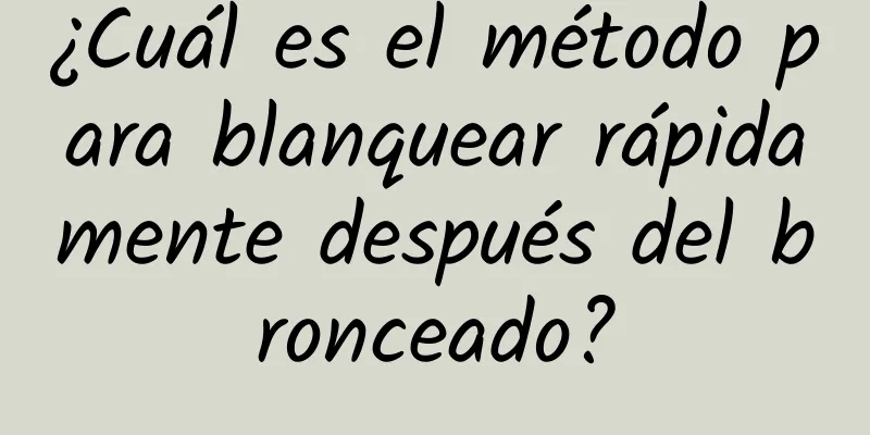 ¿Cuál es el método para blanquear rápidamente después del bronceado?