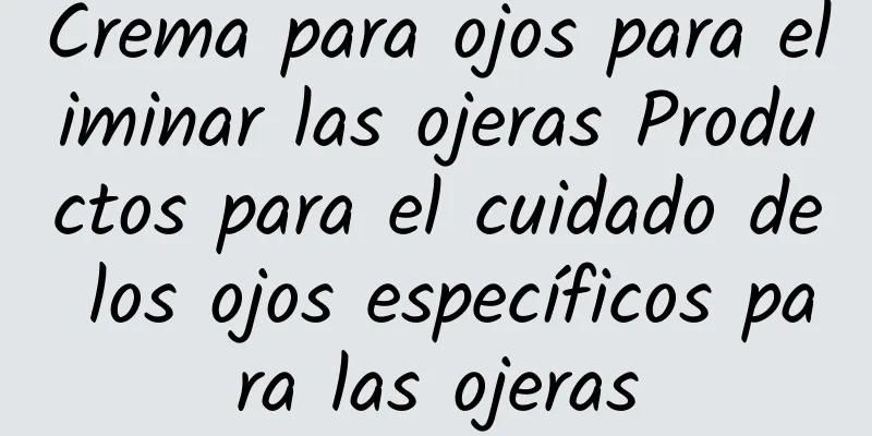 Crema para ojos para eliminar las ojeras Productos para el cuidado de los ojos específicos para las ojeras