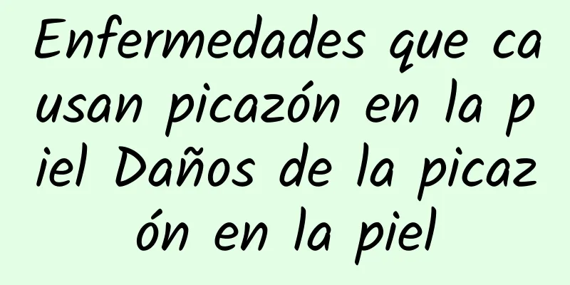 Enfermedades que causan picazón en la piel Daños de la picazón en la piel