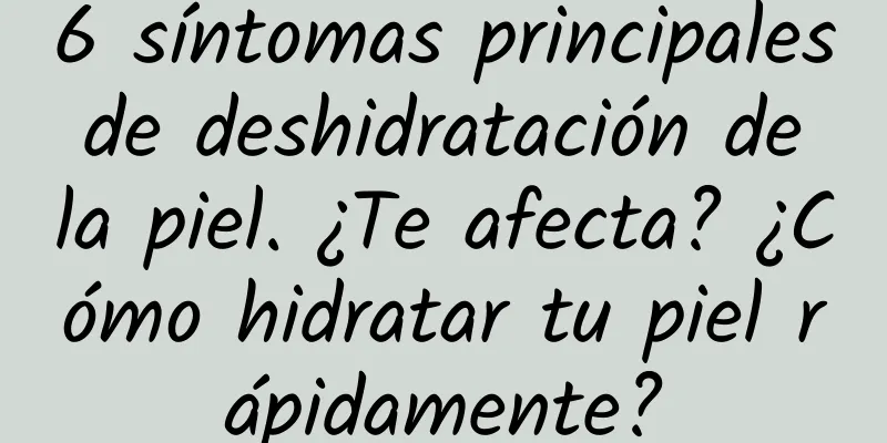 6 síntomas principales de deshidratación de la piel. ¿Te afecta? ¿Cómo hidratar tu piel rápidamente?