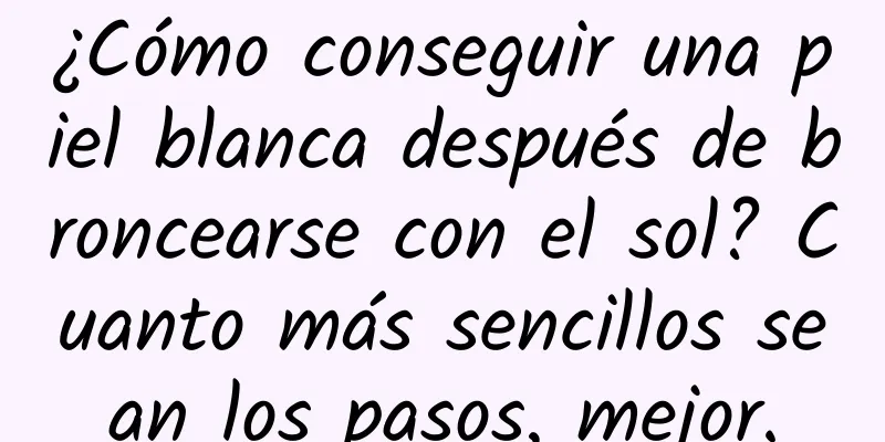 ¿Cómo conseguir una piel blanca después de broncearse con el sol? Cuanto más sencillos sean los pasos, mejor.