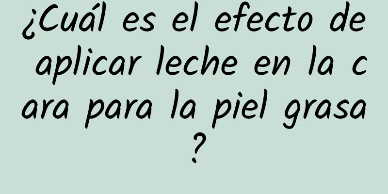 ¿Cuál es el efecto de aplicar leche en la cara para la piel grasa?