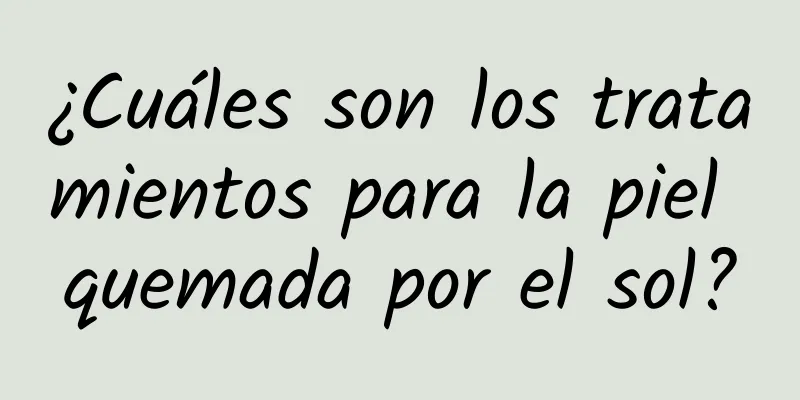 ¿Cuáles son los tratamientos para la piel quemada por el sol?