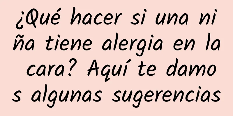 ¿Qué hacer si una niña tiene alergia en la cara? Aquí te damos algunas sugerencias