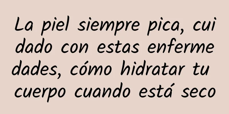 La piel siempre pica, cuidado con estas enfermedades, cómo hidratar tu cuerpo cuando está seco