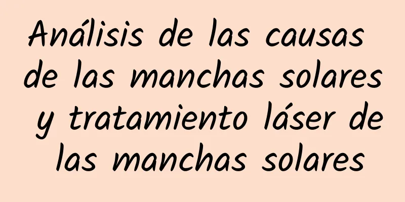 Análisis de las causas de las manchas solares y tratamiento láser de las manchas solares