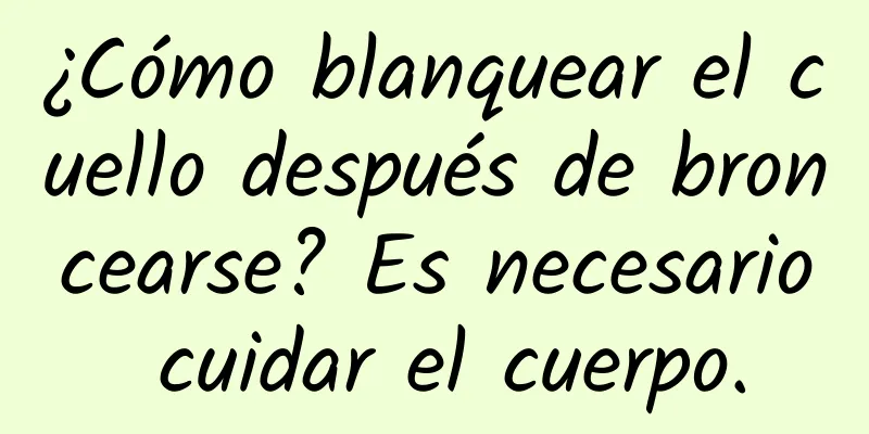 ¿Cómo blanquear el cuello después de broncearse? Es necesario cuidar el cuerpo.