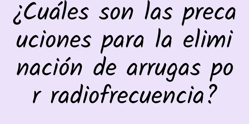 ¿Cuáles son las precauciones para la eliminación de arrugas por radiofrecuencia?