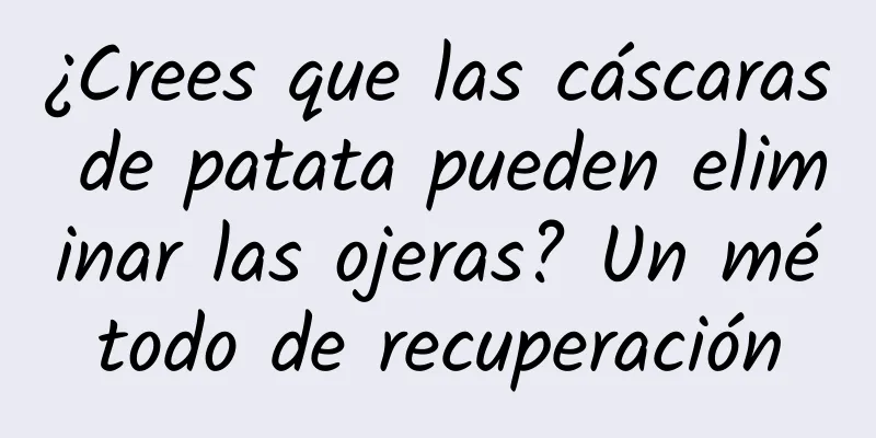 ¿Crees que las cáscaras de patata pueden eliminar las ojeras? Un método de recuperación