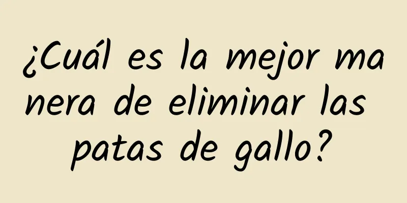 ¿Cuál es la mejor manera de eliminar las patas de gallo?