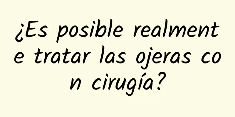 ¿Es posible realmente tratar las ojeras con cirugía?