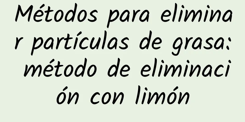 Métodos para eliminar partículas de grasa: método de eliminación con limón
