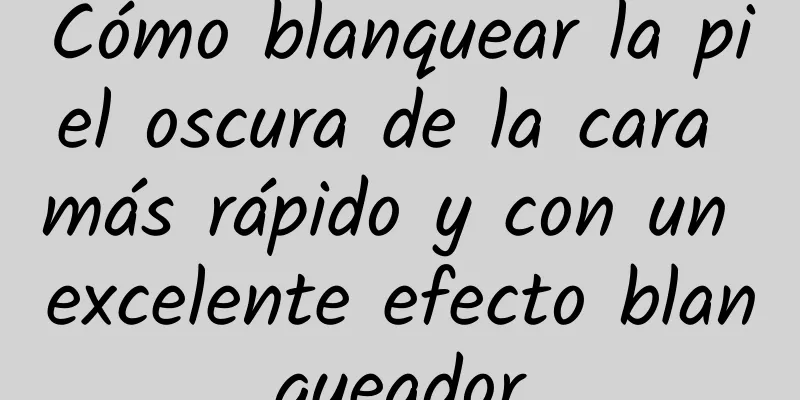 Cómo blanquear la piel oscura de la cara más rápido y con un excelente efecto blanqueador