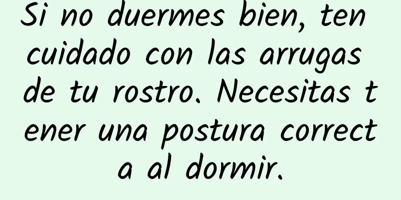 Si no duermes bien, ten cuidado con las arrugas de tu rostro. Necesitas tener una postura correcta al dormir.