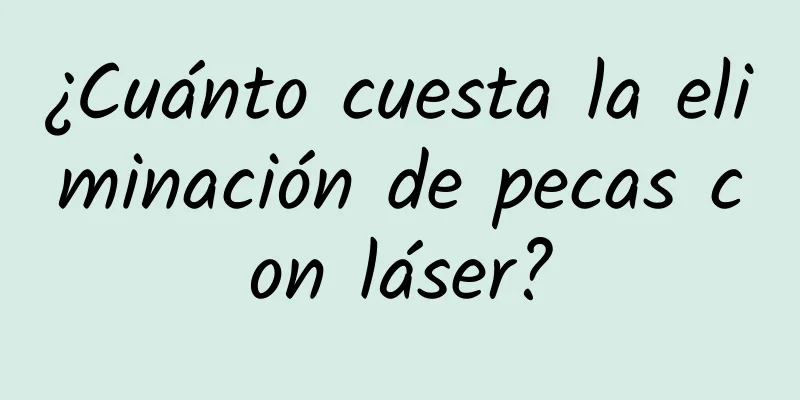 ¿Cuánto cuesta la eliminación de pecas con láser?