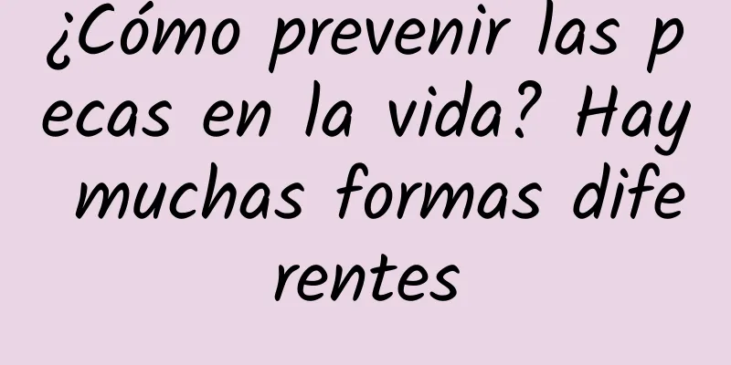 ¿Cómo prevenir las pecas en la vida? Hay muchas formas diferentes