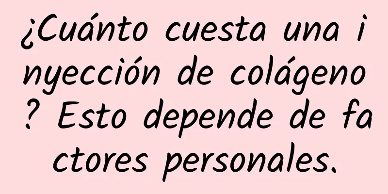 ¿Cuánto cuesta una inyección de colágeno? Esto depende de factores personales.