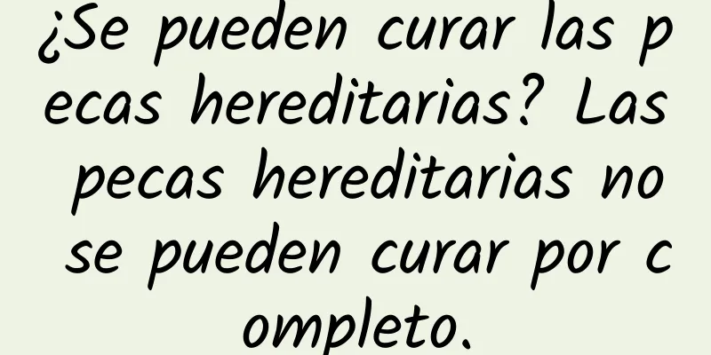 ¿Se pueden curar las pecas hereditarias? Las pecas hereditarias no se pueden curar por completo.