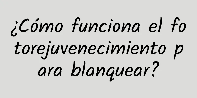 ¿Cómo funciona el fotorejuvenecimiento para blanquear?