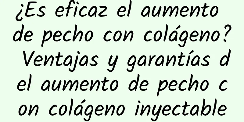 ¿Es eficaz el aumento de pecho con colágeno? Ventajas y garantías del aumento de pecho con colágeno inyectable