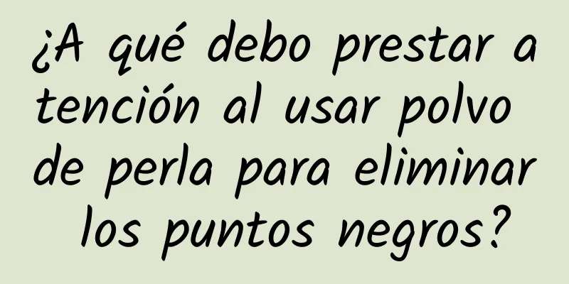 ¿A qué debo prestar atención al usar polvo de perla para eliminar los puntos negros?