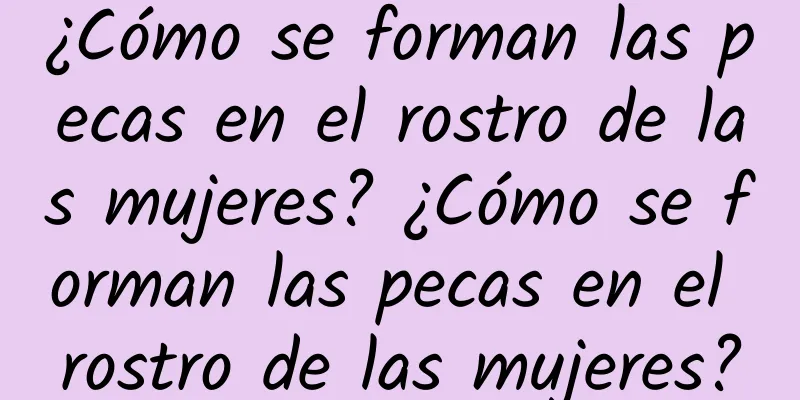 ¿Cómo se forman las pecas en el rostro de las mujeres? ¿Cómo se forman las pecas en el rostro de las mujeres?