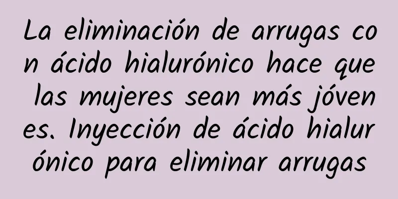 La eliminación de arrugas con ácido hialurónico hace que las mujeres sean más jóvenes. Inyección de ácido hialurónico para eliminar arrugas