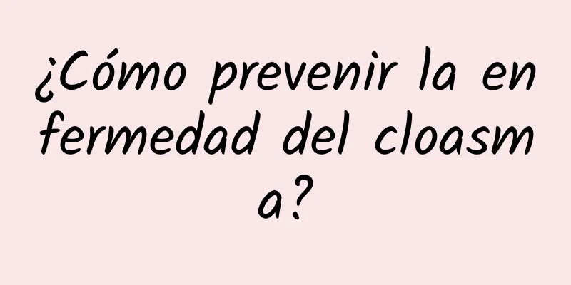 ¿Cómo prevenir la enfermedad del cloasma?