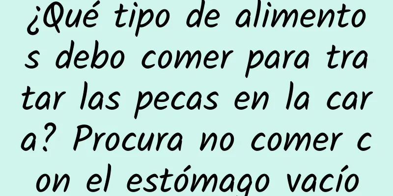 ¿Qué tipo de alimentos debo comer para tratar las pecas en la cara? Procura no comer con el estómago vacío