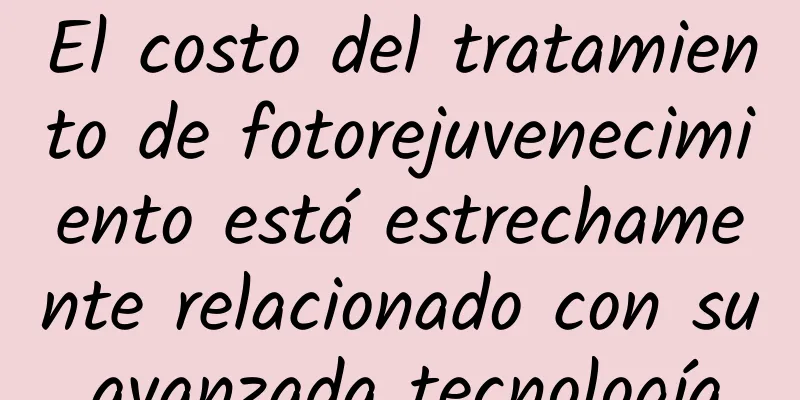 El costo del tratamiento de fotorejuvenecimiento está estrechamente relacionado con su avanzada tecnología.