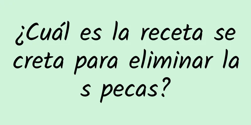 ¿Cuál es la receta secreta para eliminar las pecas?