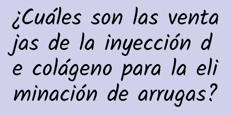 ¿Cuáles son las ventajas de la inyección de colágeno para la eliminación de arrugas?