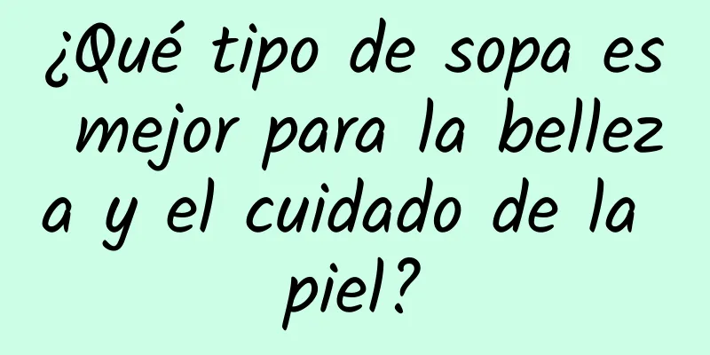 ¿Qué tipo de sopa es mejor para la belleza y el cuidado de la piel?