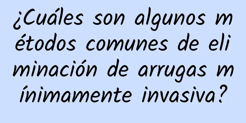 ¿Cuáles son algunos métodos comunes de eliminación de arrugas mínimamente invasiva?