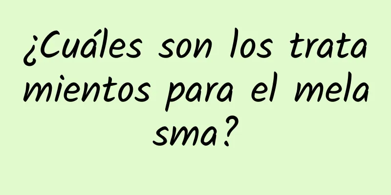 ¿Cuáles son los tratamientos para el melasma?