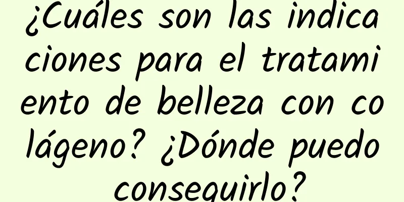 ¿Cuáles son las indicaciones para el tratamiento de belleza con colágeno? ¿Dónde puedo conseguirlo?